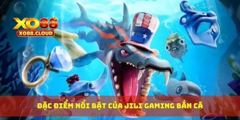 Đặc điểm nổi bật của Jili Gaming bắn cá