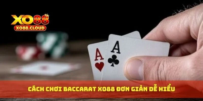 Cách chơi baccarat XO88 đơn giản dễ hiểu